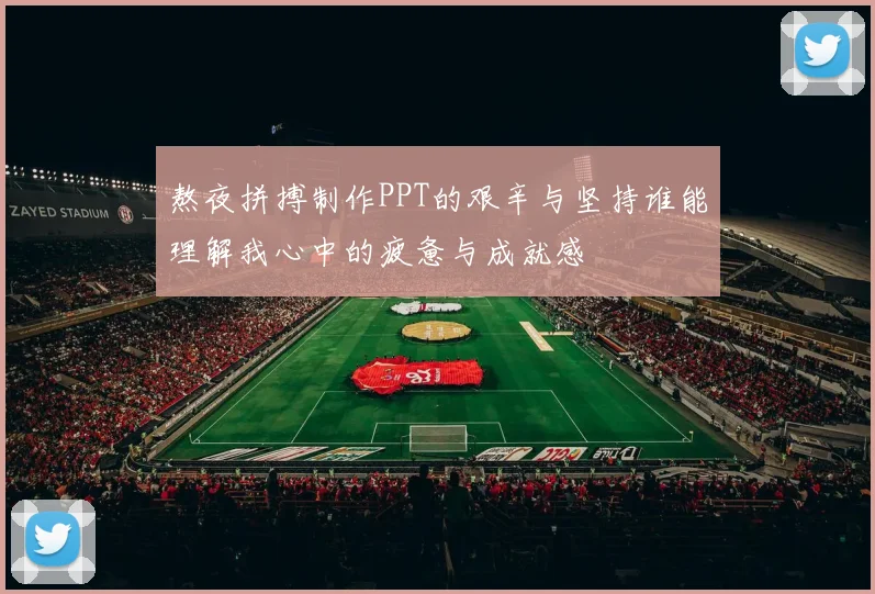 熬夜拼搏制作PPT的艰辛与坚持谁能理解我心中的疲惫与成就感