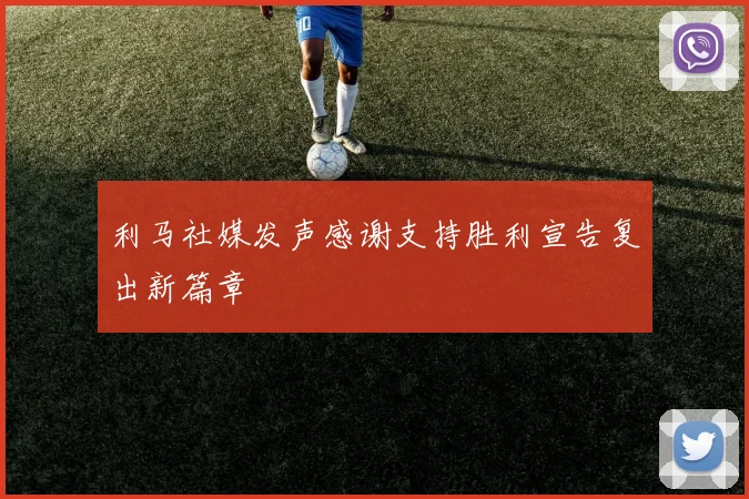 利马社媒发声感谢支持胜利宣告复出新篇章