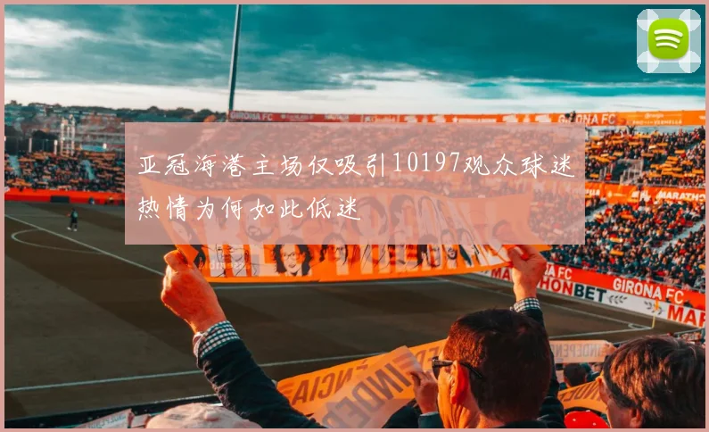 亚冠海港主场仅吸引10197观众球迷热情为何如此低迷